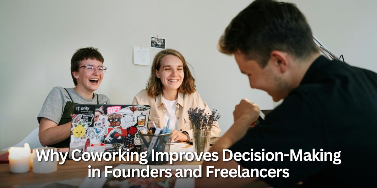 Why Coworking Improves Decision-Making in Founders and Freelancers